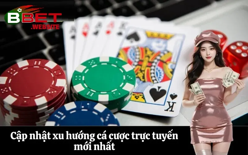 Xu Hướng Cá Cược Trực Tuyến Bbet | Đón Đầu Cuộc Chơi - Làm Chủ Công Nghệ Cập nhật xu hướng cá cược trực tuyến Bbet mới nhất
