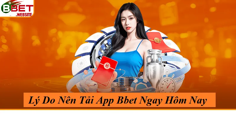 Lý do nên tải app Bbet Ngay hôm nay