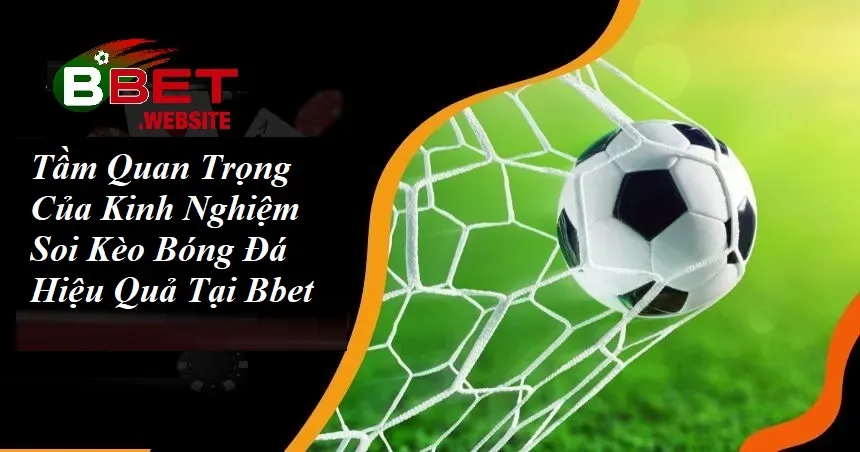 Tầm quan trọng của kinh nghiệm soi kèo bóng đá hiệu quả tại Bbet